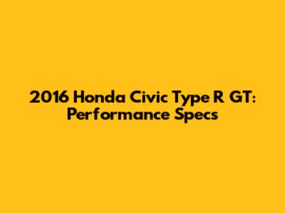 2016 Honda Civic Type R GT: Performance Specs