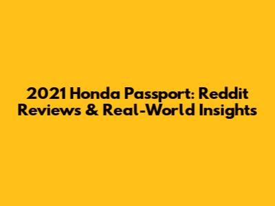 2021 Honda Passport: Reddit Reviews & Real-World Insights