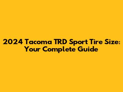 2024 Tacoma TRD Sport Tire Size: Your Complete Guide