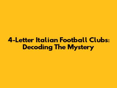 4-Letter Italian Football Clubs: Decoding The Mystery