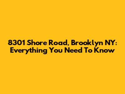 8301 Shore Road, Brooklyn NY: Everything You Need To Know