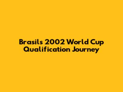 Brasil's 2002 World Cup Qualification Journey