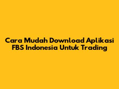Cara Mudah Download Aplikasi FBS Indonesia Untuk Trading