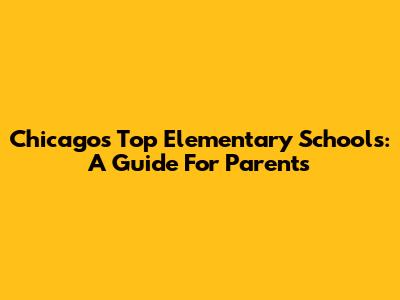 Chicago's Top Elementary Schools: A Guide For Parents