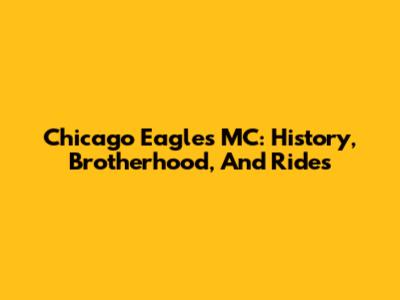 Chicago Eagles MC: History, Brotherhood, And Rides