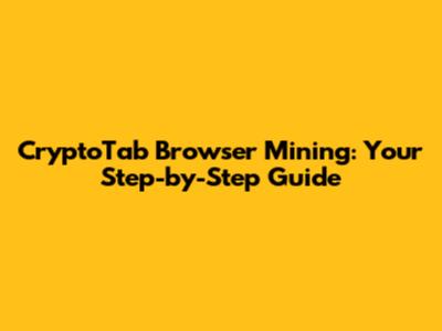 CryptoTab Browser Mining: Your Step-by-Step Guide