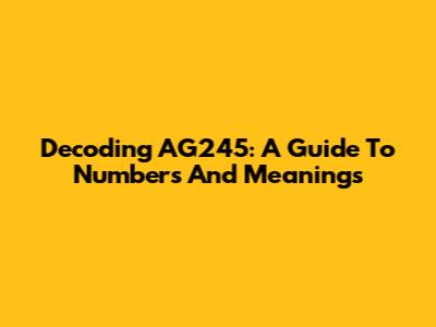 Decoding AG245: A Guide To Numbers And Meanings