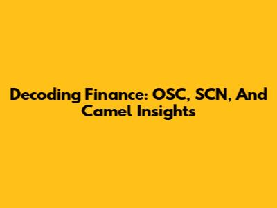 Decoding Finance: OSC, SCN, And Camel Insights