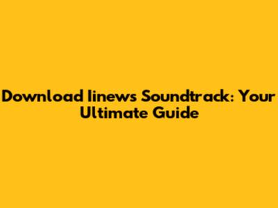 Download Iinews Soundtrack: Your Ultimate Guide