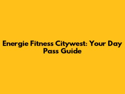 Energie Fitness Citywest: Your Day Pass Guide