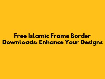 Free Islamic Frame Border Downloads: Enhance Your Designs