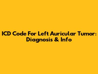 ICD Code For Left Auricular Tumor: Diagnosis & Info