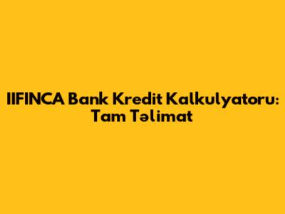 IIFINCA Bank Kredit Kalkulyatoru: Tam Təlimat