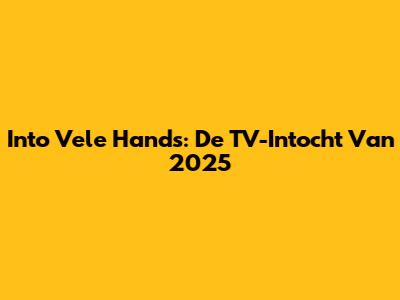 Into Vele Hands: De TV-Intocht Van 2025
