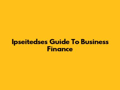 Ipseitedse's Guide To Business Finance