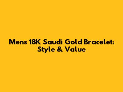 Men's 18K Saudi Gold Bracelet: Style & Value