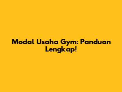 Modal Usaha Gym: Panduan Lengkap!
