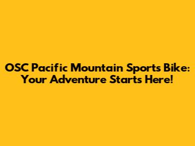 OSC Pacific Mountain Sports Bike: Your Adventure Starts Here!