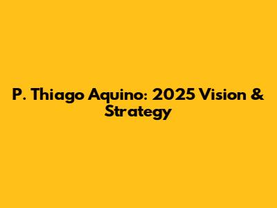 P. Thiago Aquino: 2025 Vision & Strategy