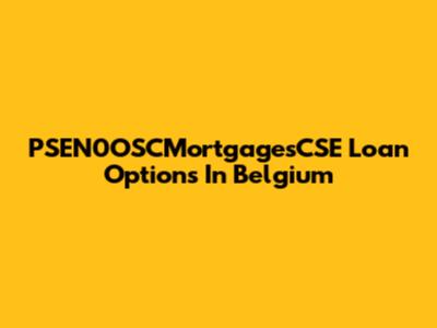 PSEN0OSCMortgagesCSE Loan Options In Belgium