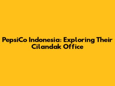 PepsiCo Indonesia: Exploring Their Cilandak Office