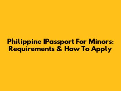 Philippine IPassport For Minors: Requirements & How To Apply