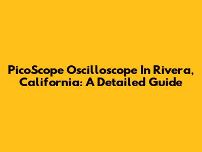 PicoScope Oscilloscope In Rivera, California: A Detailed Guide