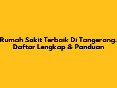 Rumah Sakit Terbaik Di Tangerang: Daftar Lengkap & Panduan
