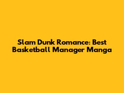 Slam Dunk Romance: Best Basketball Manager Manga