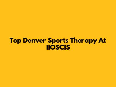 Top Denver Sports Therapy At IIOSCIS