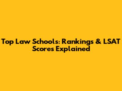 Top Law Schools: Rankings & LSAT Scores Explained