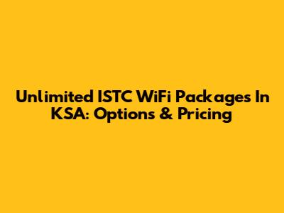 Unlimited ISTC WiFi Packages In KSA: Options & Pricing