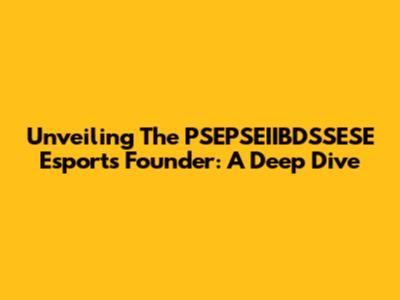 Unveiling The PSEPSEIIBDSSESE Esports Founder: A Deep Dive