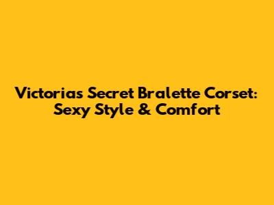 Victoria's Secret Bralette Corset: Sexy Style & Comfort