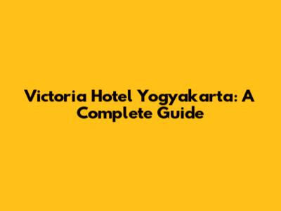 Victoria Hotel Yogyakarta: A Complete Guide