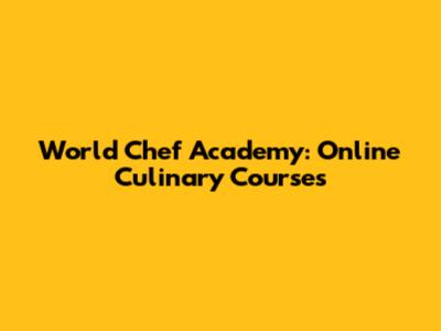 World Chef Academy: Online Culinary Courses